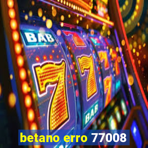 betano erro 77008